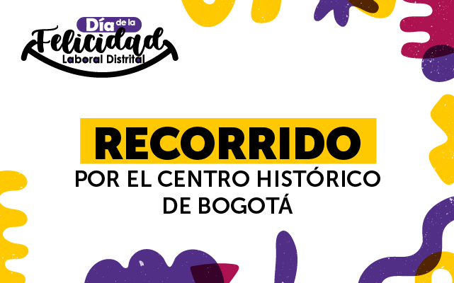4 -  DÍA DE LA FELICIDAD LABORAL DISTRITAL "RECORRIDO POR EL CENTRO HISTÓRICO""