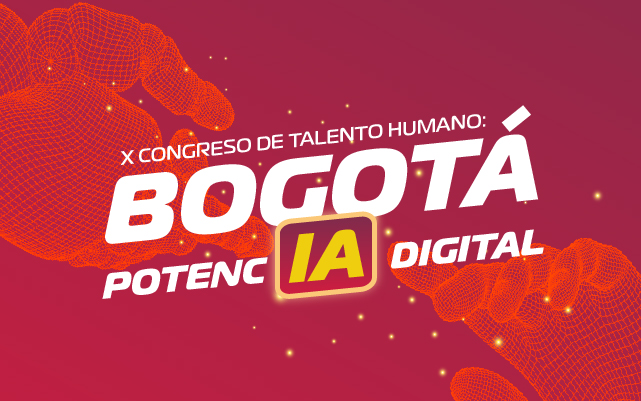 X Congreso Internacional de Talento Humano: Bogotá, PotencIA Digital